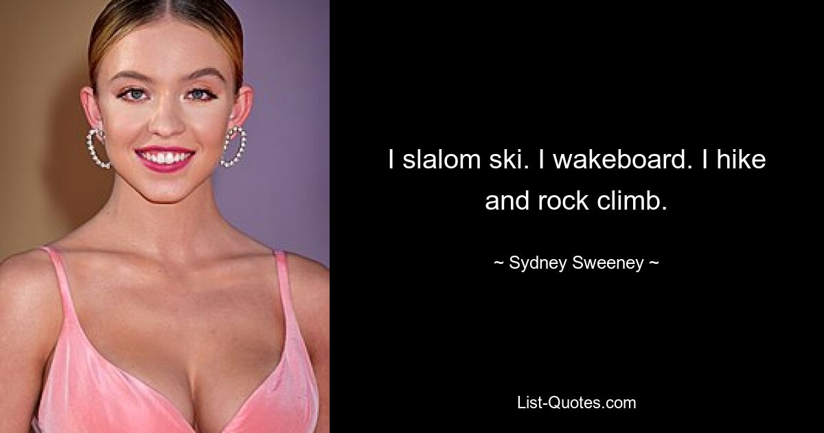 I slalom ski. I wakeboard. I hike and rock climb. — © Sydney Sweeney