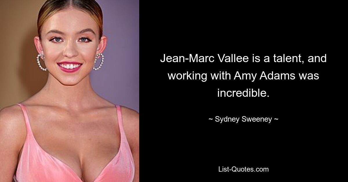 Jean-Marc Vallee is a talent, and working with Amy Adams was incredible. — © Sydney Sweeney