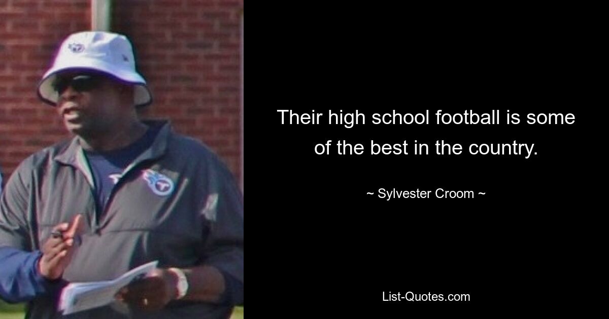 Their high school football is some of the best in the country. — © Sylvester Croom