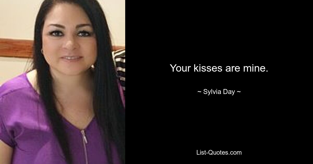 Your kisses are mine. — © Sylvia Day