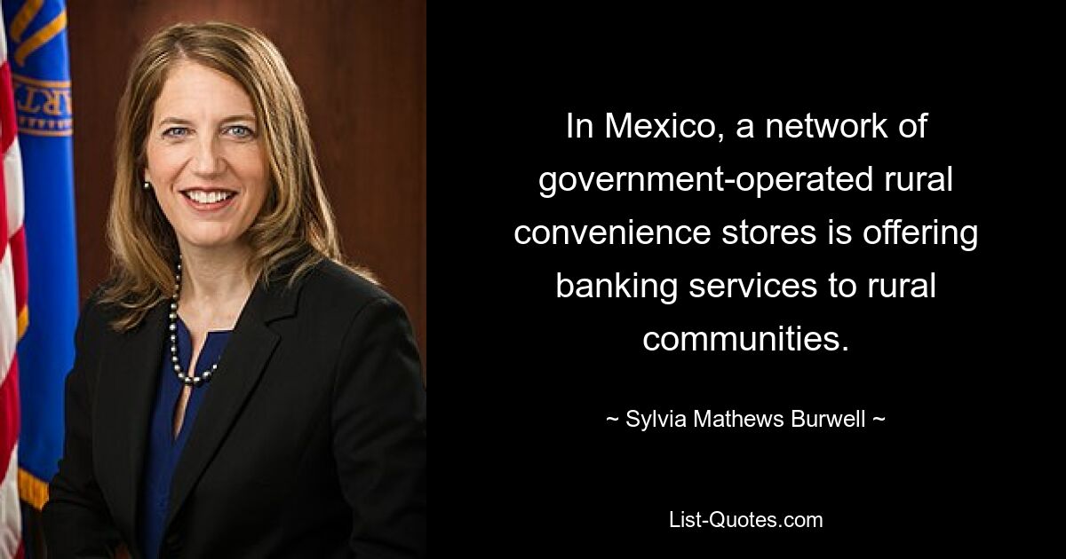 In Mexico, a network of government-operated rural convenience stores is offering banking services to rural communities. — © Sylvia Mathews Burwell