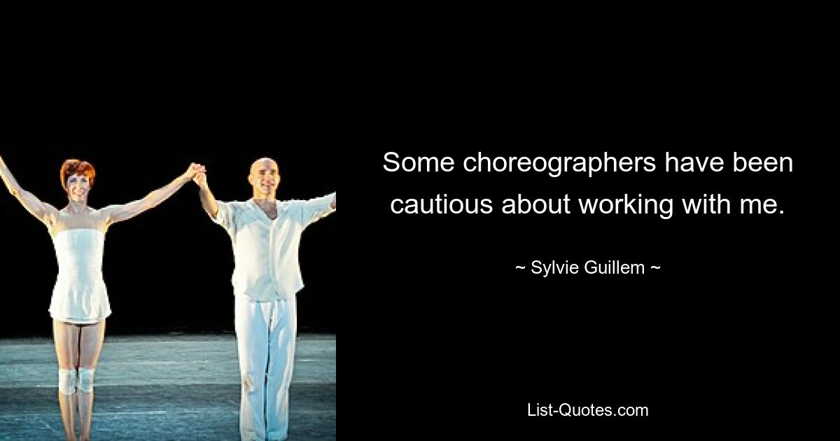 Some choreographers have been cautious about working with me. — © Sylvie Guillem