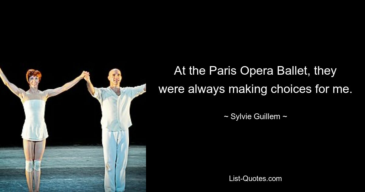 At the Paris Opera Ballet, they were always making choices for me. — © Sylvie Guillem