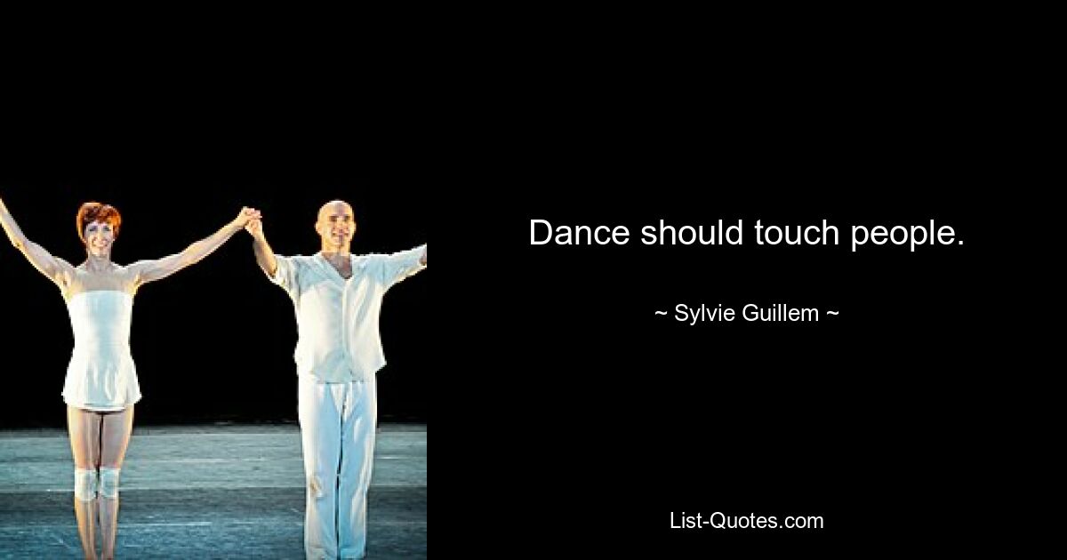 Dance should touch people. — © Sylvie Guillem