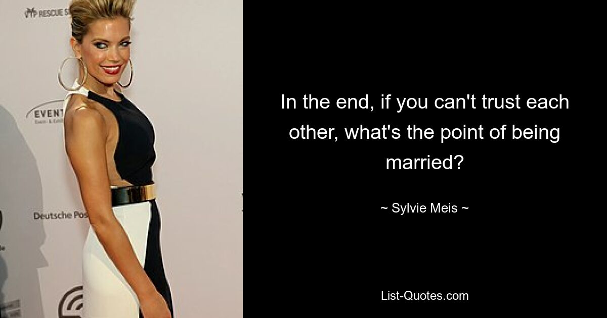 In the end, if you can't trust each other, what's the point of being married? — © Sylvie Meis