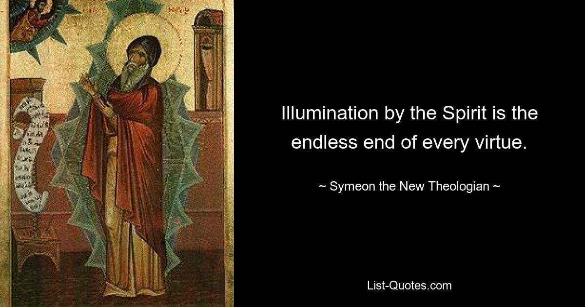 Illumination by the Spirit is the endless end of every virtue. — © Symeon the New Theologian