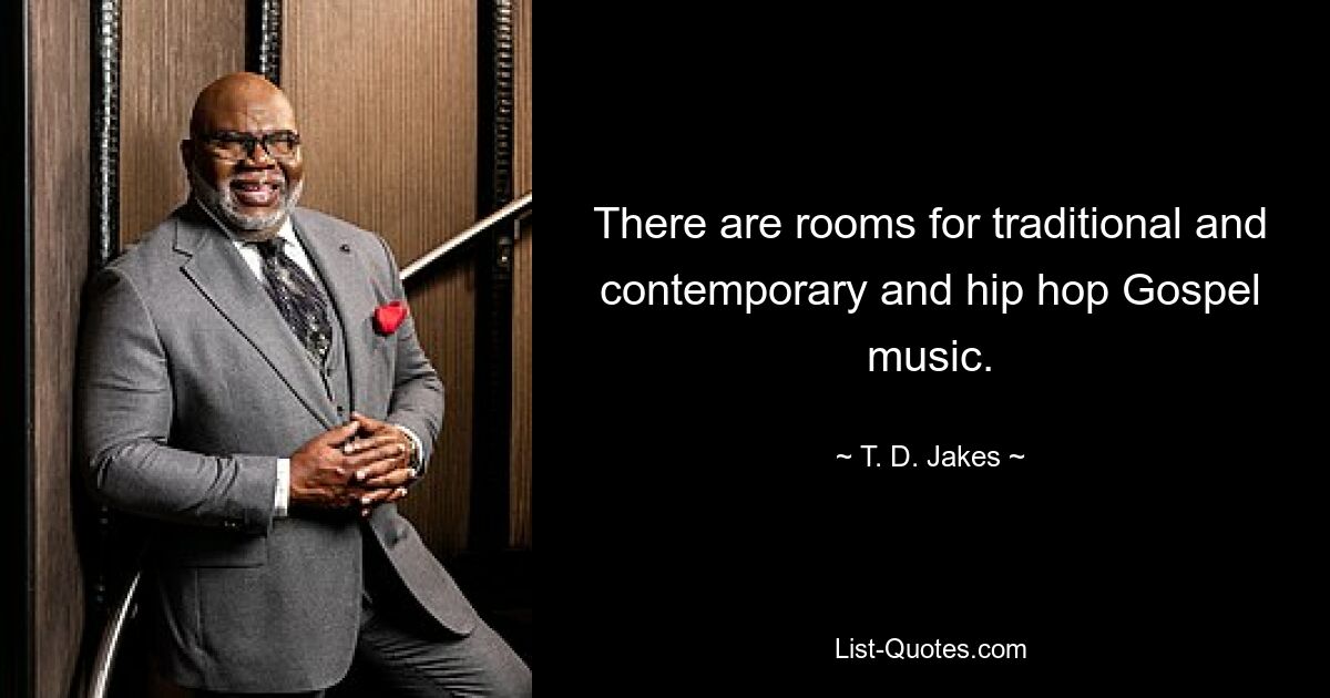 There are rooms for traditional and contemporary and hip hop Gospel music. — © T. D. Jakes