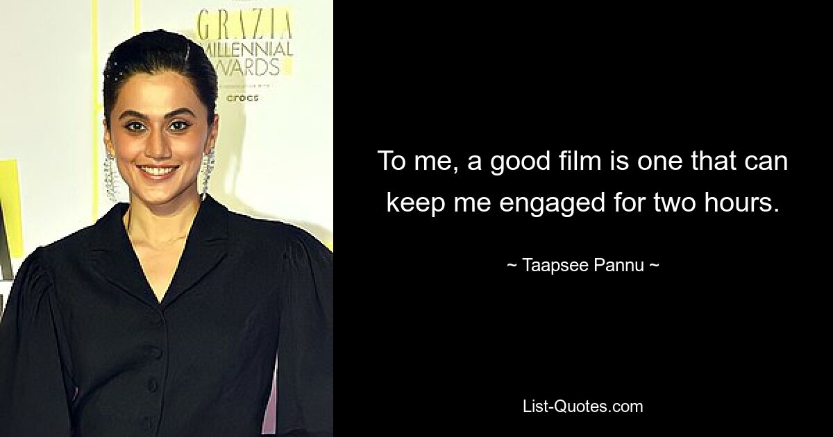 To me, a good film is one that can keep me engaged for two hours. — © Taapsee Pannu