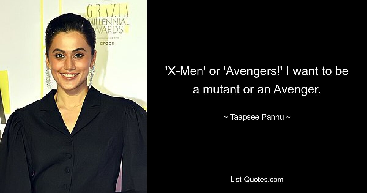 'X-Men' or 'Avengers!' I want to be a mutant or an Avenger. — © Taapsee Pannu