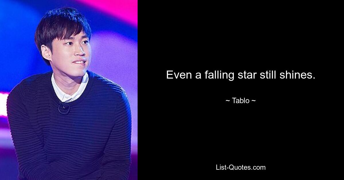 Even a falling star still shines. — © Tablo