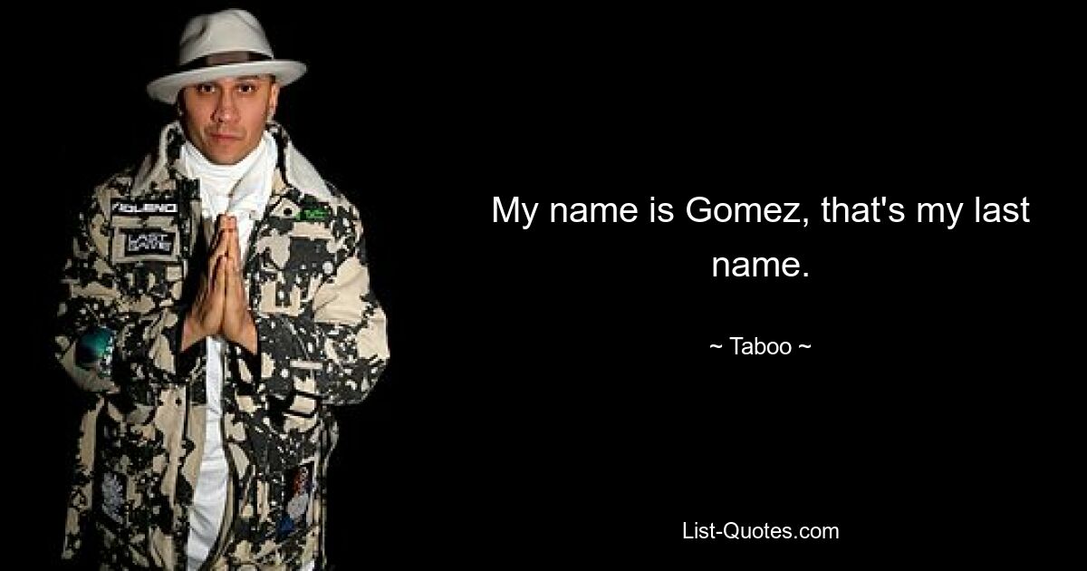 My name is Gomez, that's my last name. — © Taboo