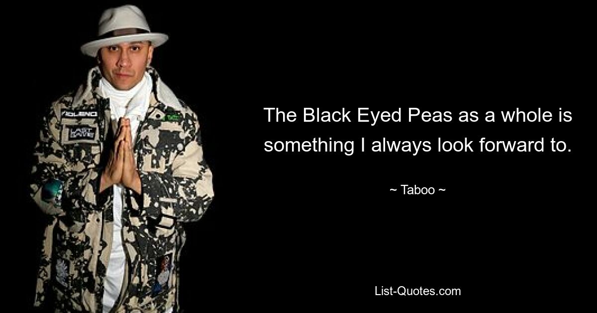 Black Eyed Peas в целом — это то, чего я всегда с нетерпением жду. — © Табу 