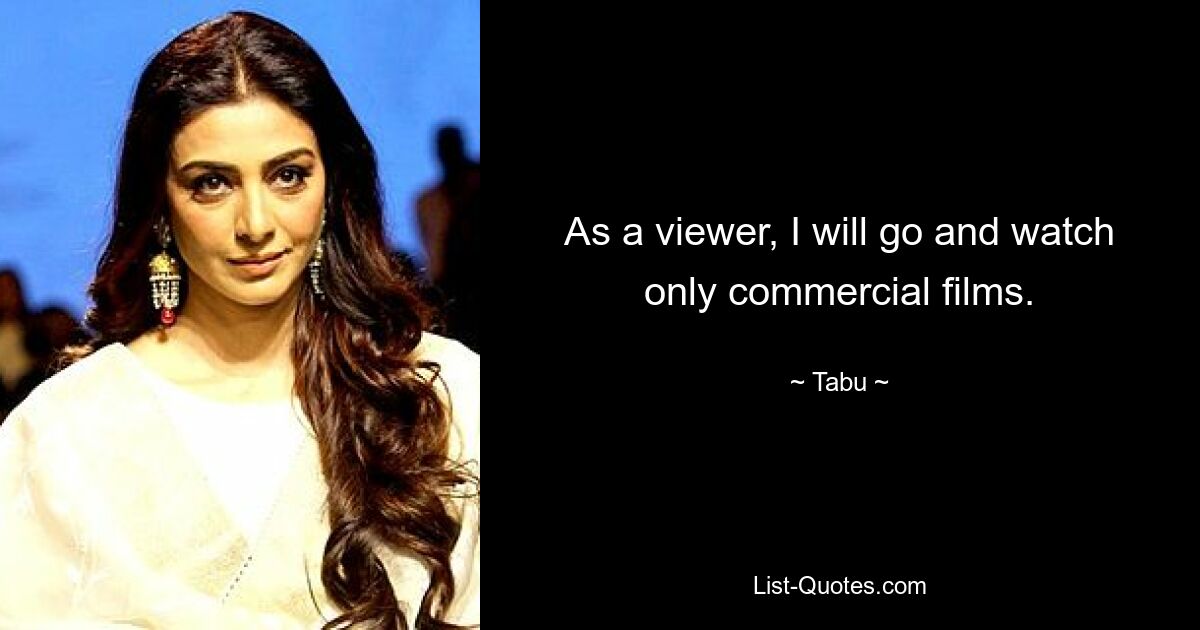 As a viewer, I will go and watch only commercial films. — © Tabu