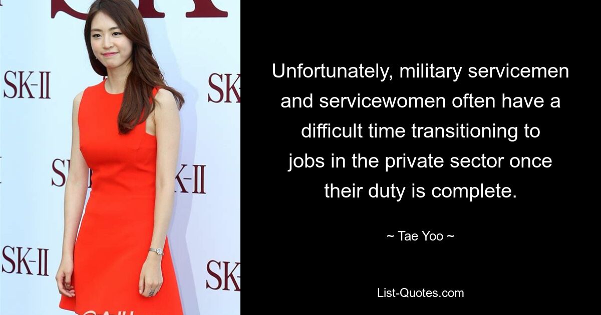 Unfortunately, military servicemen and servicewomen often have a difficult time transitioning to jobs in the private sector once their duty is complete. — © Tae Yoo