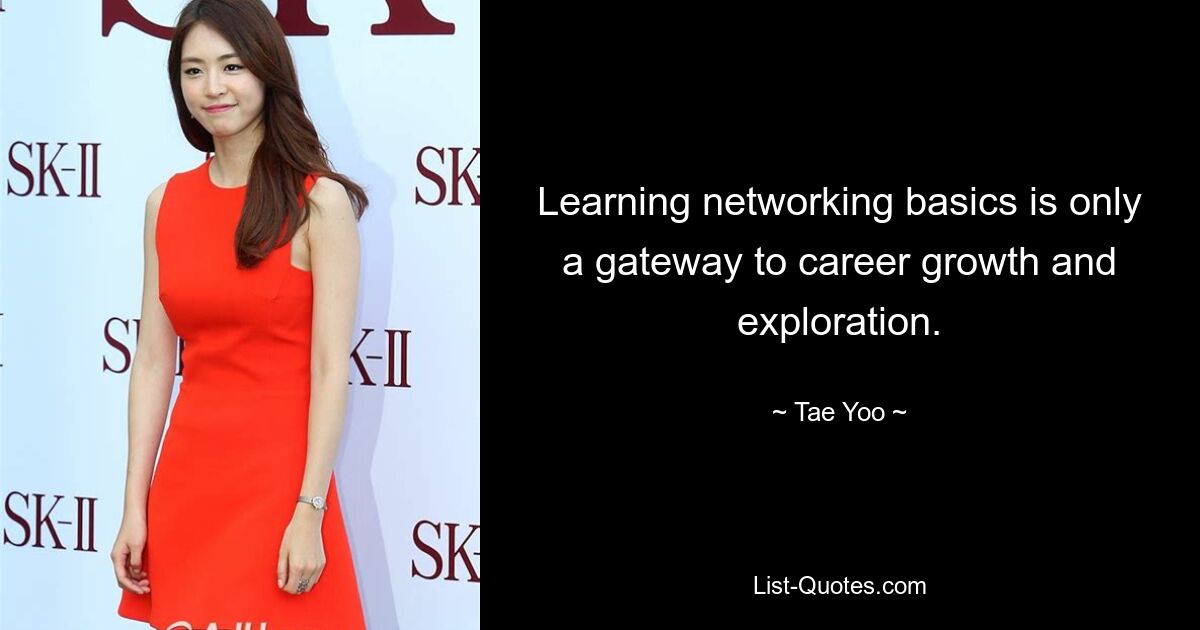 Learning networking basics is only a gateway to career growth and exploration. — © Tae Yoo