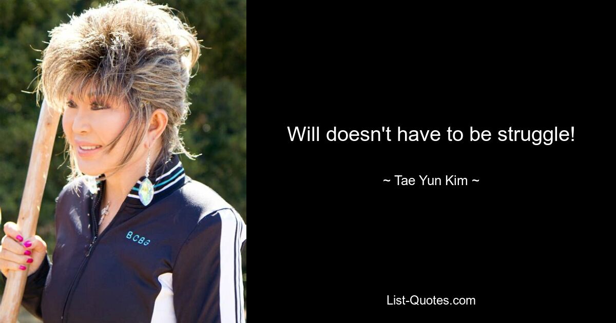 Will doesn't have to be struggle! — © Tae Yun Kim