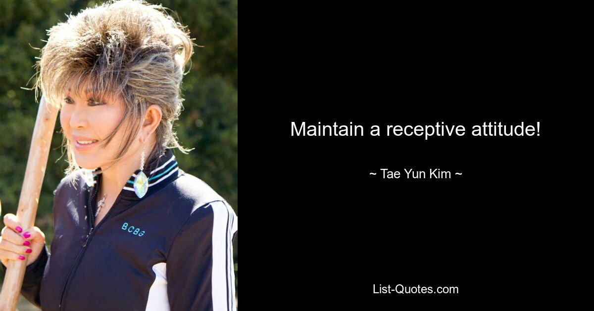 Maintain a receptive attitude! — © Tae Yun Kim