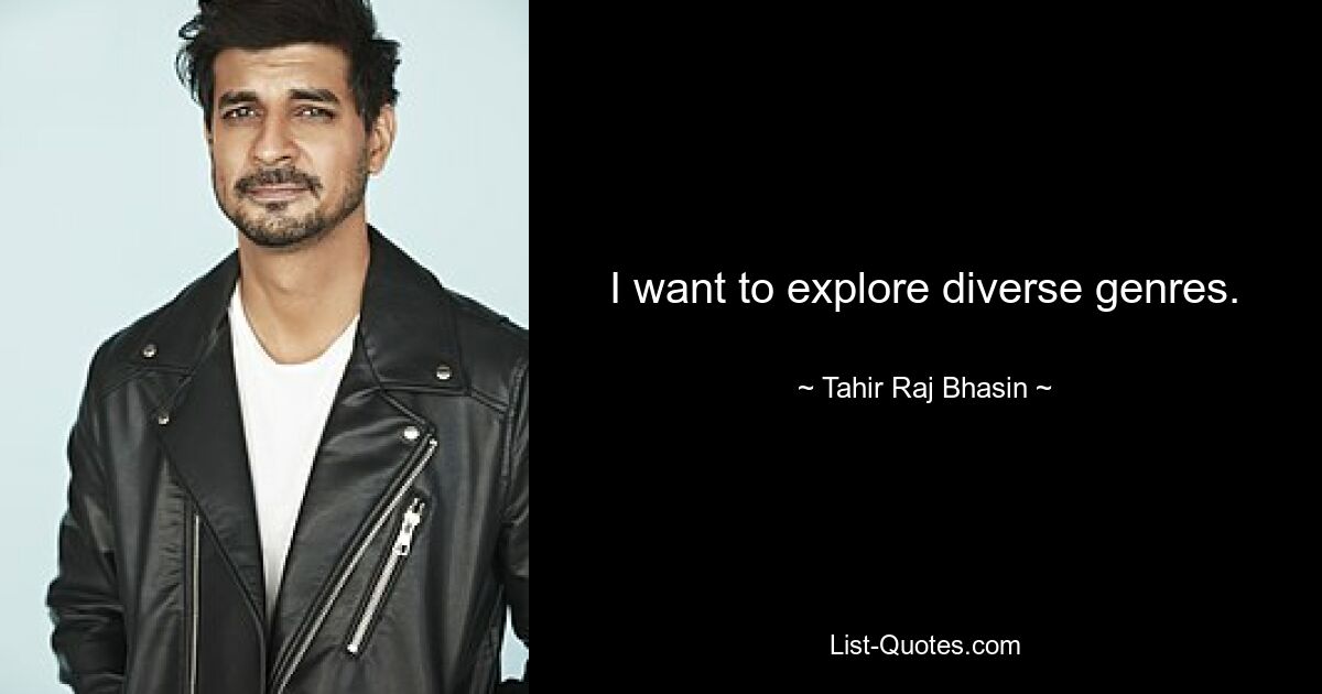 I want to explore diverse genres. — © Tahir Raj Bhasin