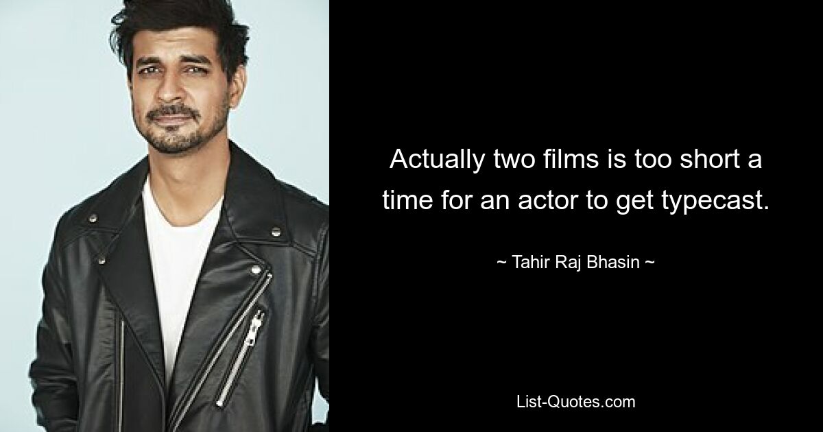 Actually two films is too short a time for an actor to get typecast. — © Tahir Raj Bhasin