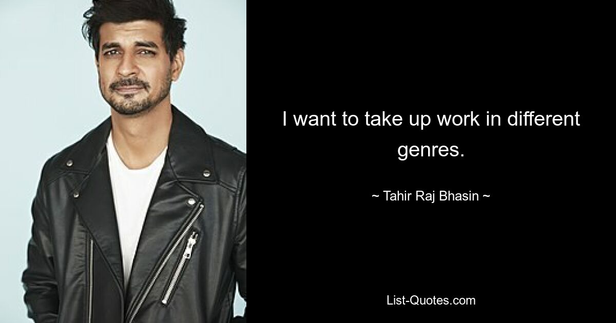 I want to take up work in different genres. — © Tahir Raj Bhasin