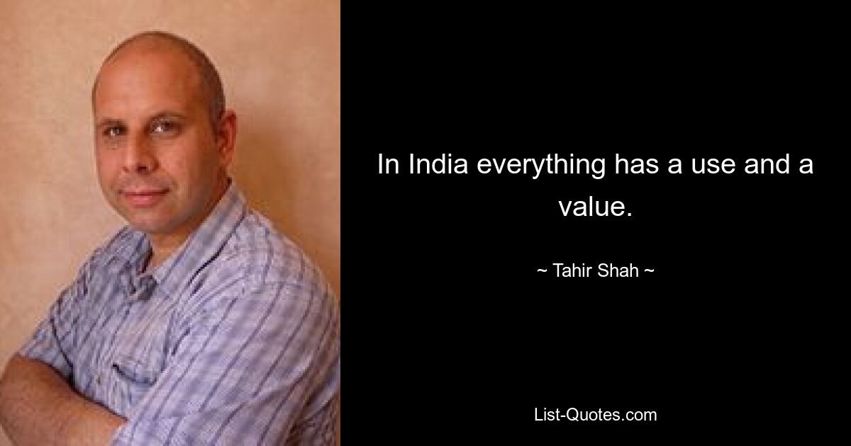 In India everything has a use and a value. — © Tahir Shah