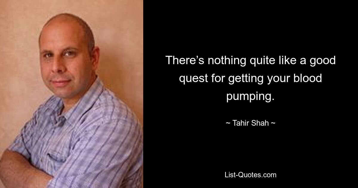 There’s nothing quite like a good quest for getting your blood pumping. — © Tahir Shah