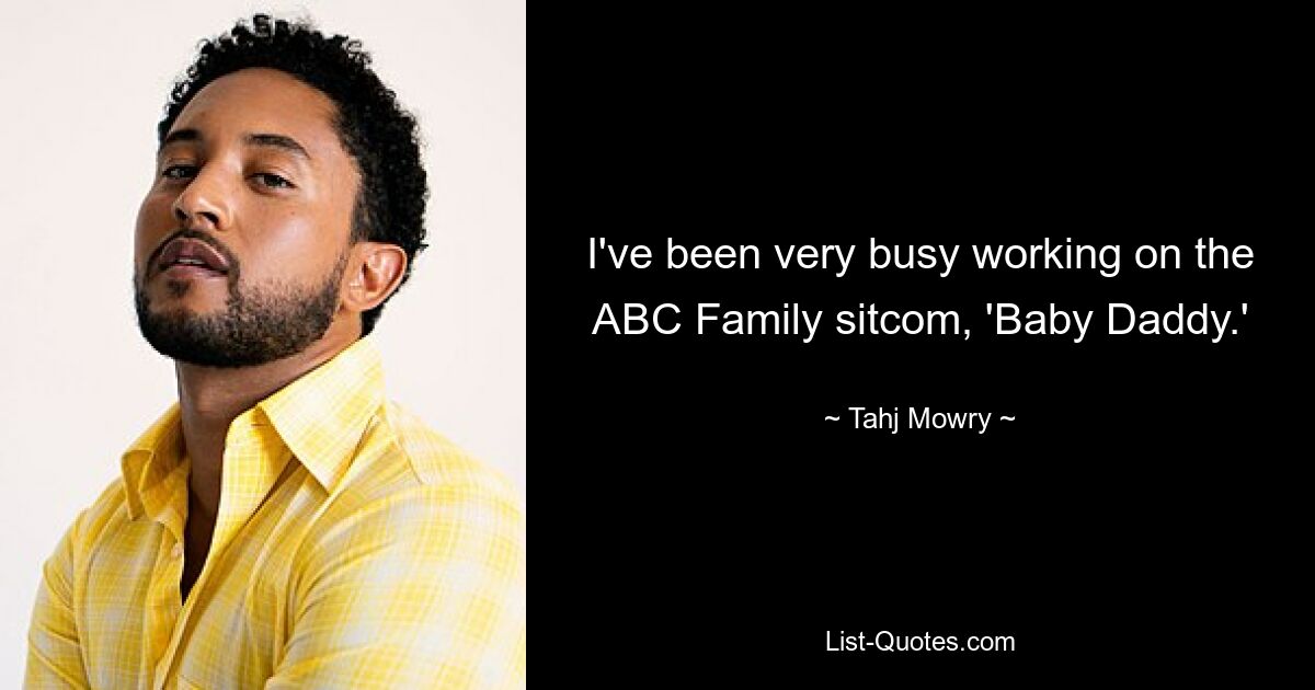 I've been very busy working on the ABC Family sitcom, 'Baby Daddy.' — © Tahj Mowry