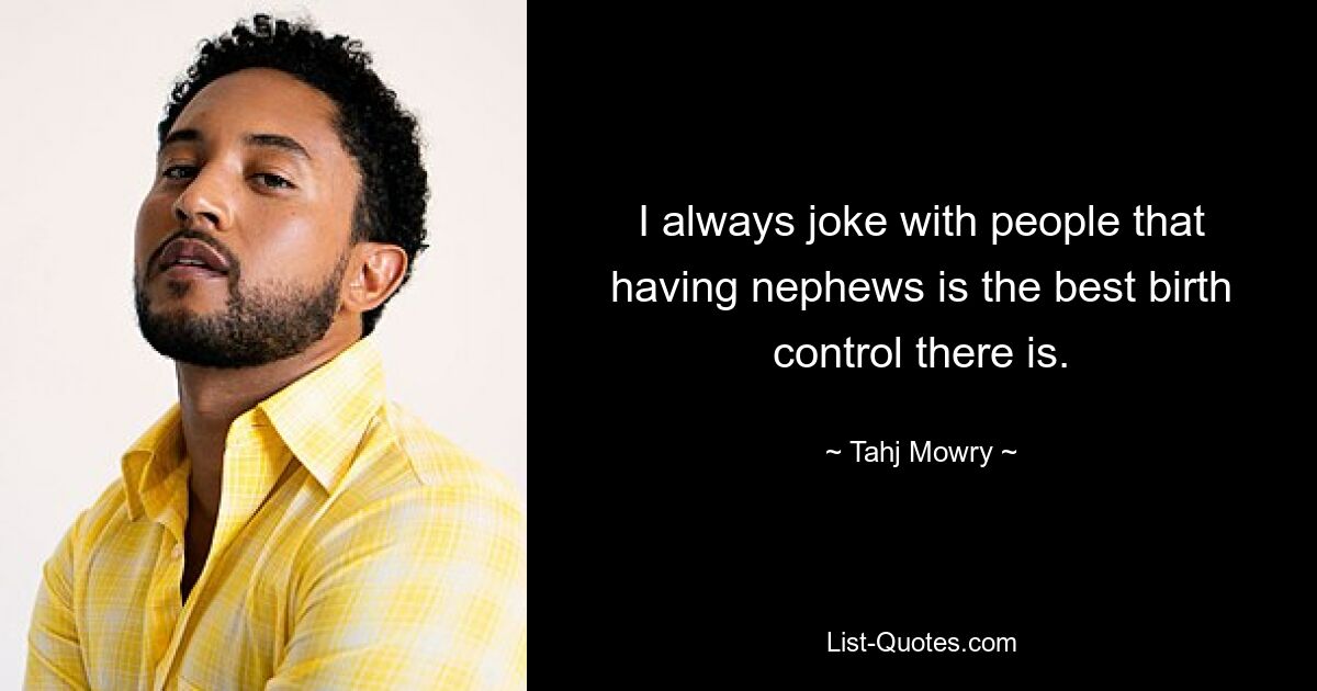 I always joke with people that having nephews is the best birth control there is. — © Tahj Mowry