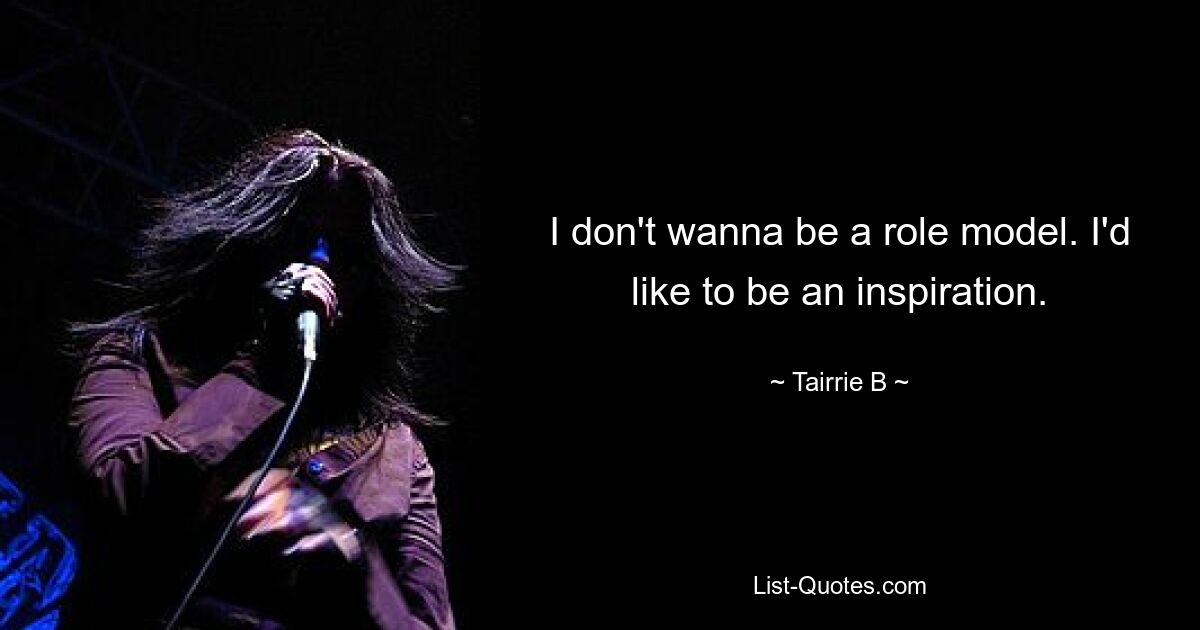 I don't wanna be a role model. I'd like to be an inspiration. — © Tairrie B