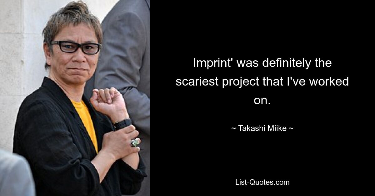 Imprint' was definitely the scariest project that I've worked on. — © Takashi Miike