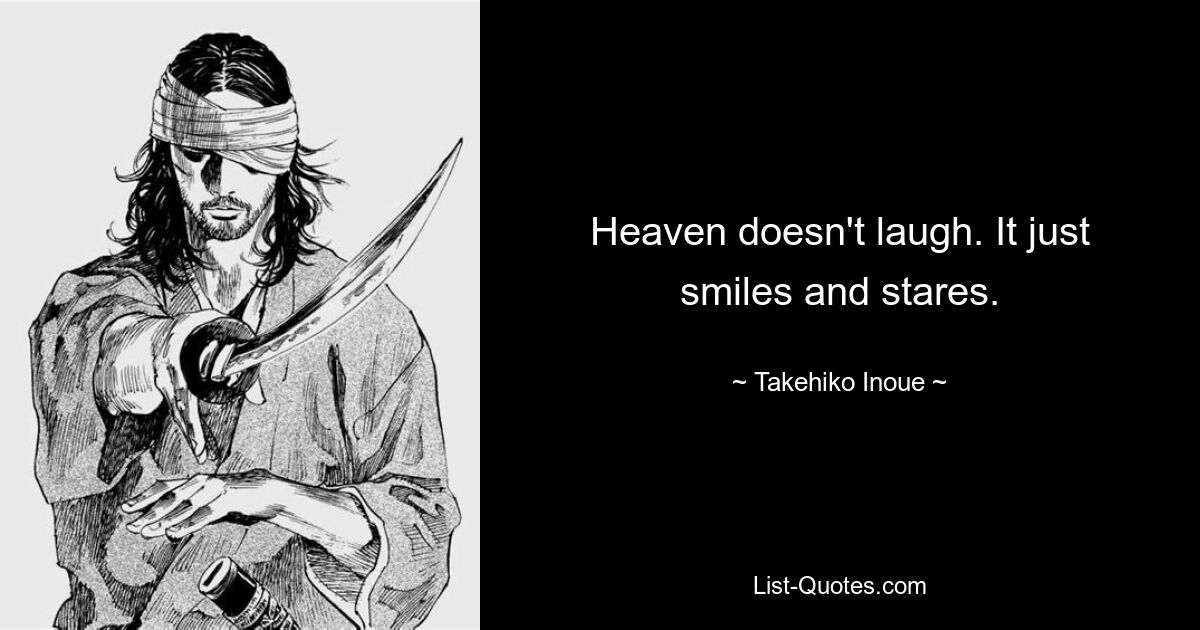 Heaven doesn't laugh. It just smiles and stares. — © Takehiko Inoue