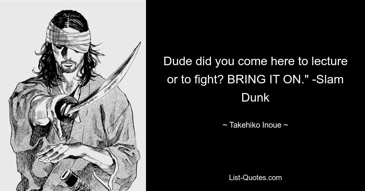 Dude did you come here to lecture or to fight? BRING IT ON." -Slam Dunk — © Takehiko Inoue