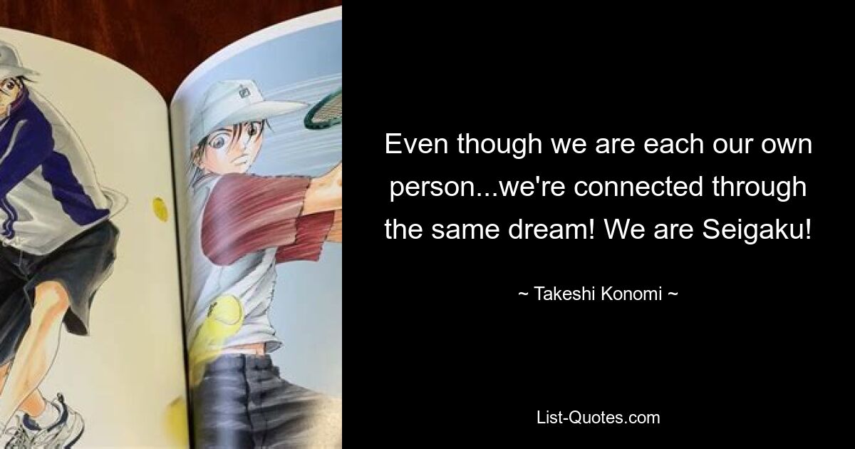 Even though we are each our own person...we're connected through the same dream! We are Seigaku! — © Takeshi Konomi