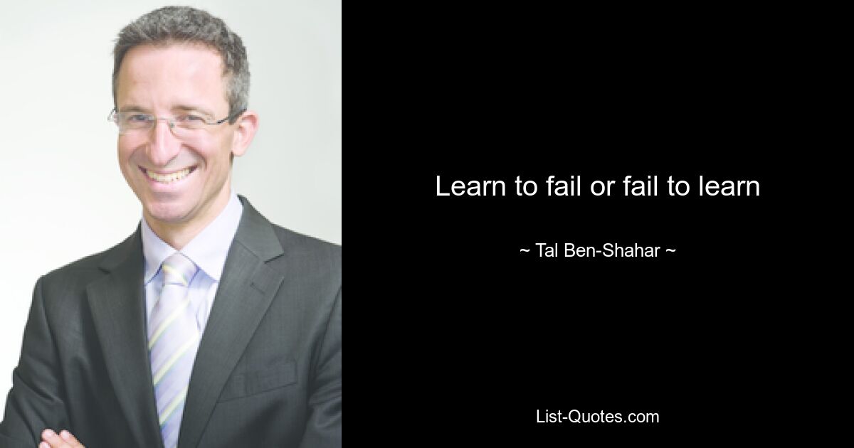 Learn to fail or fail to learn — © Tal Ben-Shahar