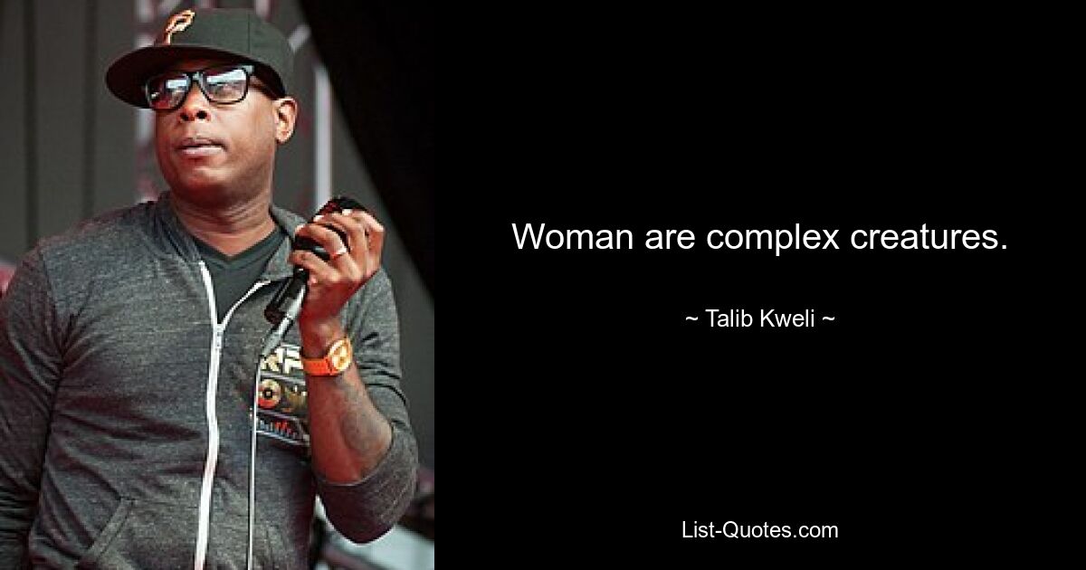 Woman are complex creatures. — © Talib Kweli