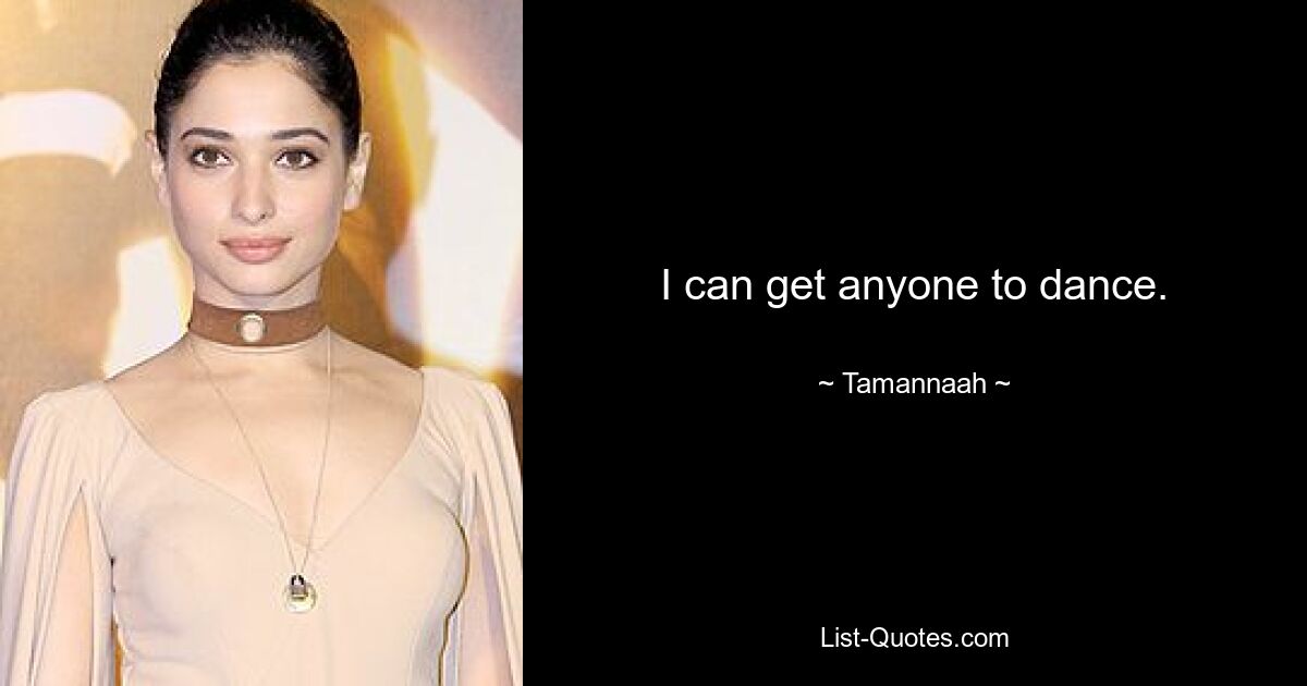 I can get anyone to dance. — © Tamannaah