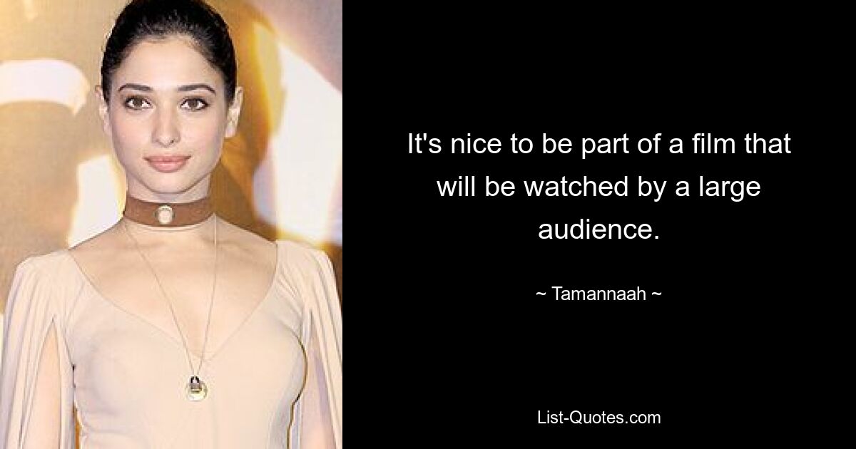 It's nice to be part of a film that will be watched by a large audience. — © Tamannaah