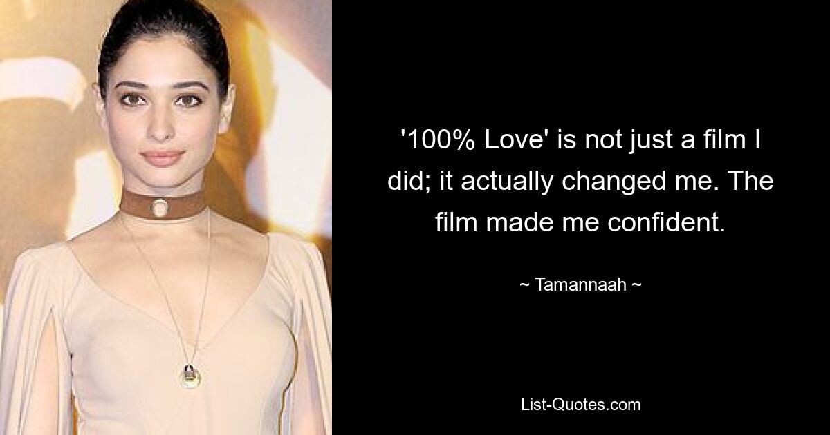 '100% Love' is not just a film I did; it actually changed me. The film made me confident. — © Tamannaah