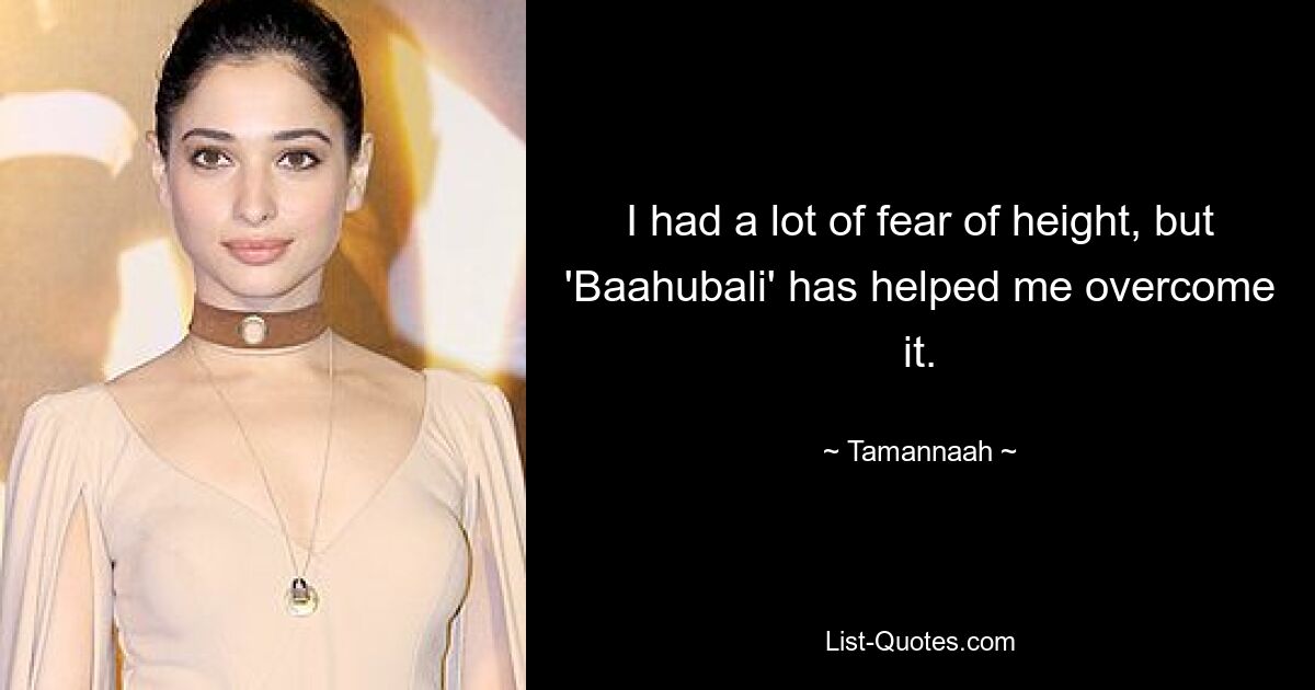 I had a lot of fear of height, but 'Baahubali' has helped me overcome it. — © Tamannaah