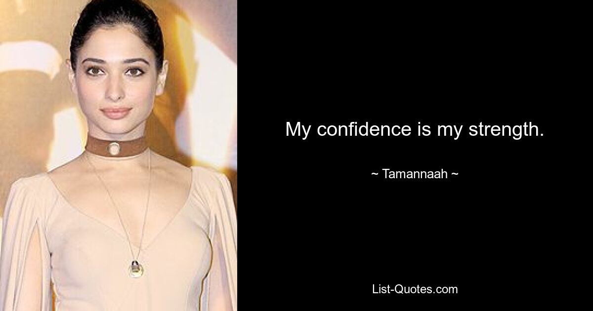 My confidence is my strength. — © Tamannaah