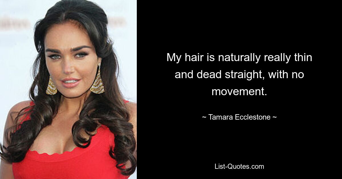 My hair is naturally really thin and dead straight, with no movement. — © Tamara Ecclestone