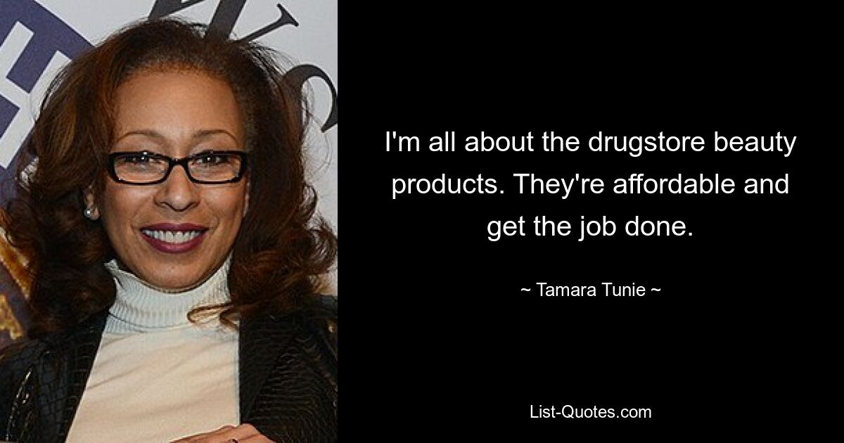 I'm all about the drugstore beauty products. They're affordable and get the job done. — © Tamara Tunie