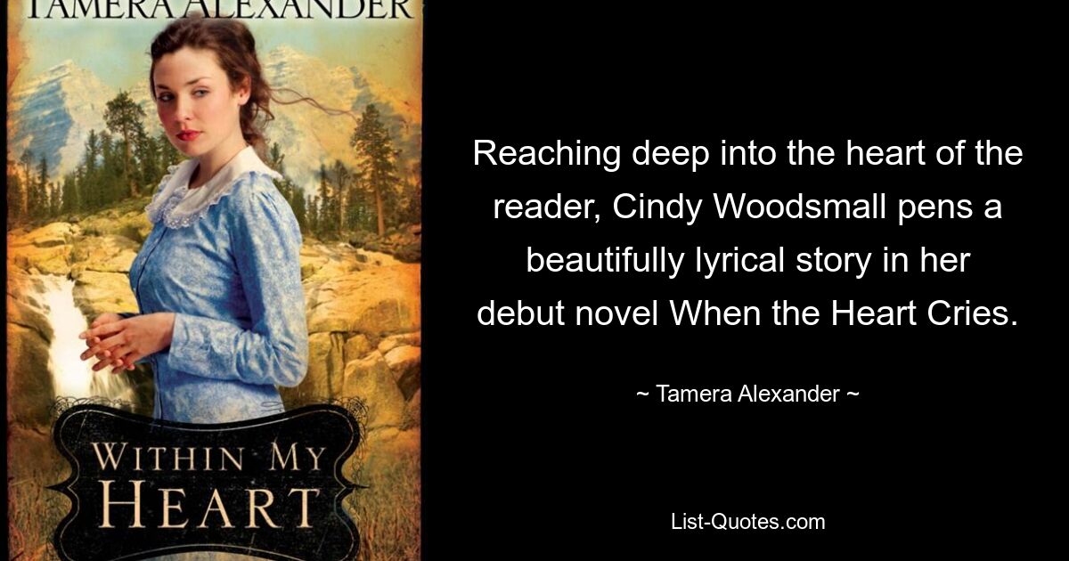 Reaching deep into the heart of the reader, Cindy Woodsmall pens a beautifully lyrical story in her debut novel When the Heart Cries. — © Tamera Alexander