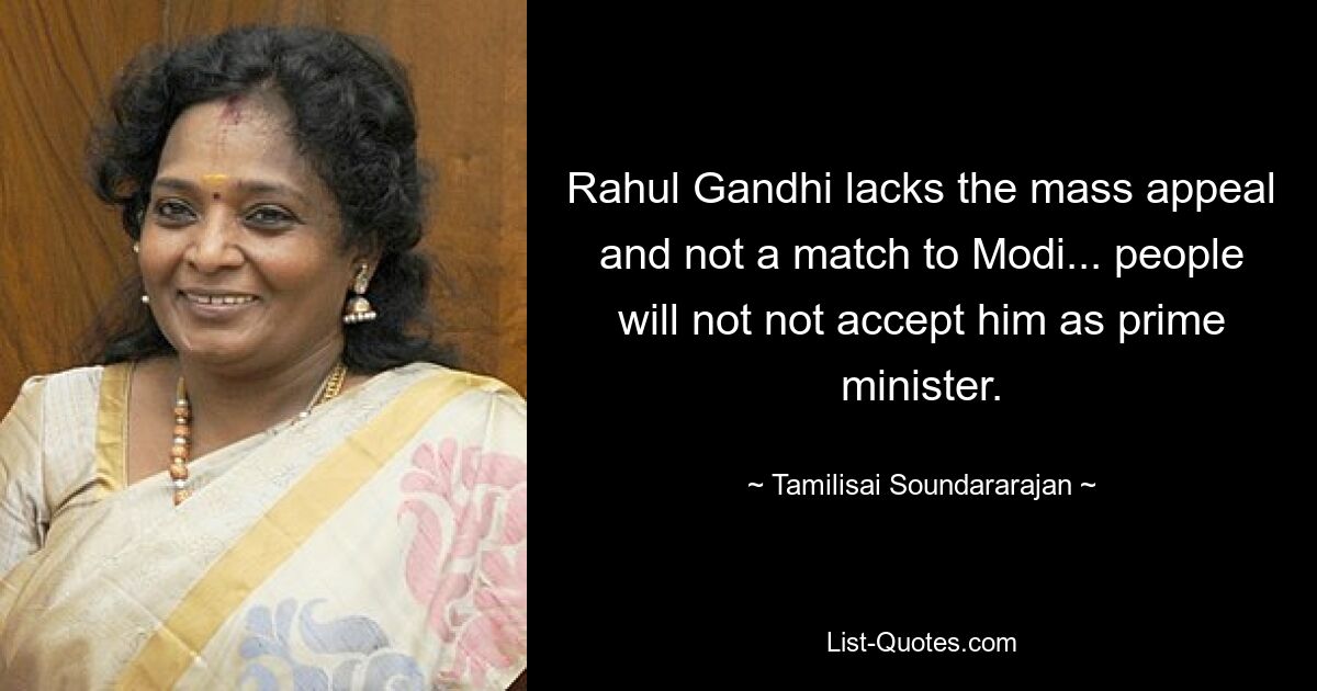 Rahul Gandhi lacks the mass appeal and not a match to Modi... people will not not accept him as prime minister. — © Tamilisai Soundararajan