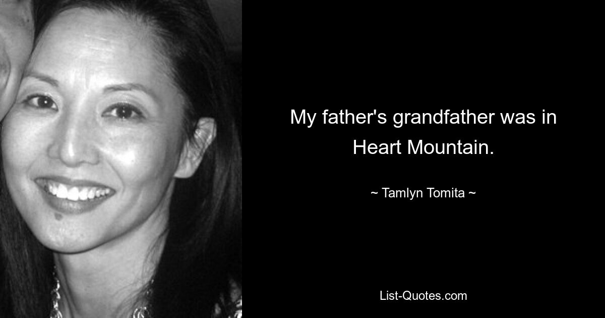 My father's grandfather was in Heart Mountain. — © Tamlyn Tomita