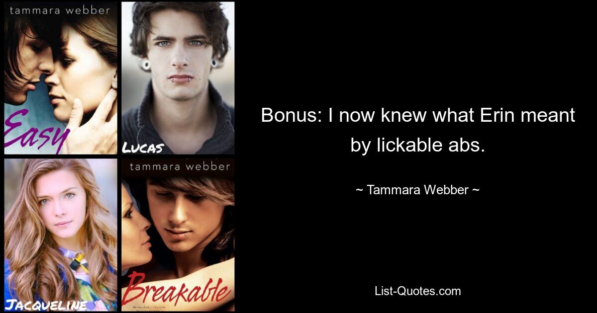 Bonus: I now knew what Erin meant by lickable abs. — © Tammara Webber