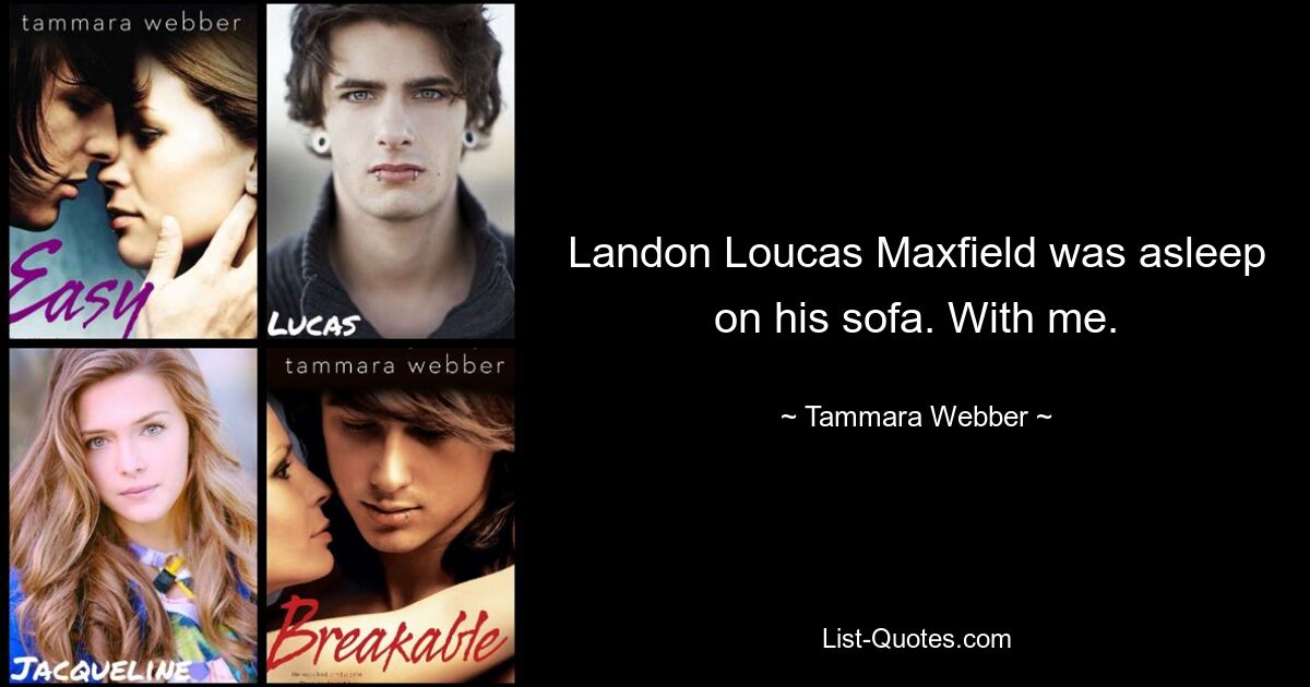 Landon Loucas Maxfield was asleep on his sofa. With me. — © Tammara Webber