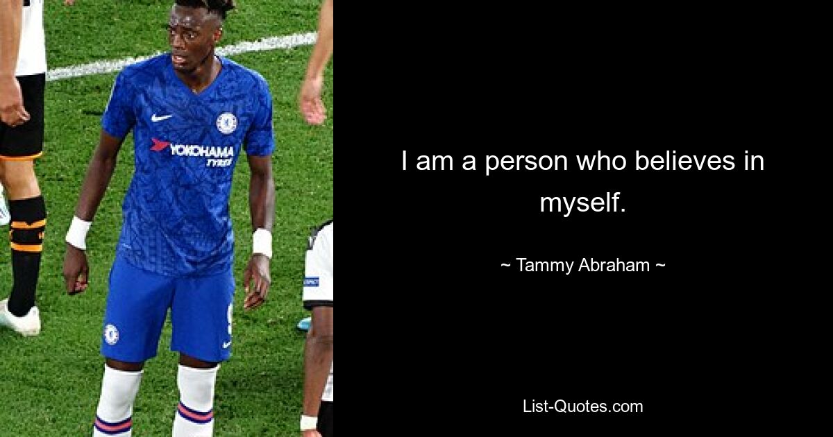 I am a person who believes in myself. — © Tammy Abraham