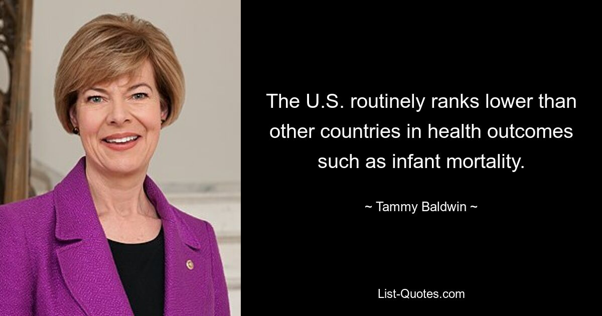 The U.S. routinely ranks lower than other countries in health outcomes such as infant mortality. — © Tammy Baldwin