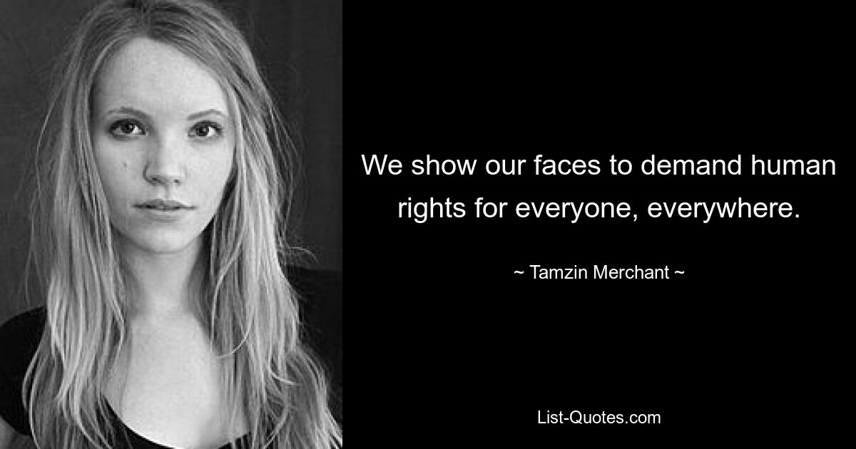 We show our faces to demand human rights for everyone, everywhere. — © Tamzin Merchant